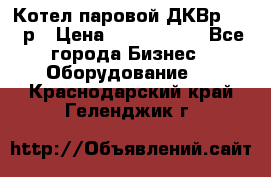 Котел паровой ДКВр-10-13р › Цена ­ 4 000 000 - Все города Бизнес » Оборудование   . Краснодарский край,Геленджик г.